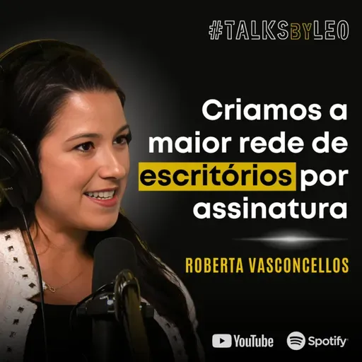 #178: ROBERTA VASCONCELLOS, cofundadora e CEO da Woba: Como a Woba Criou a Maior Rede de Escritórios Flexíveis da América Latina