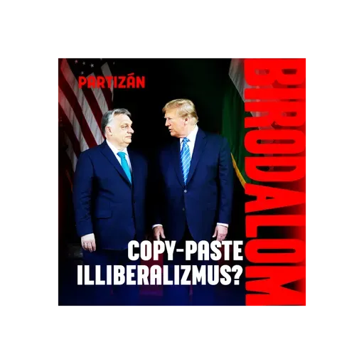 Trump, Orbán és a posztdemokrácia kora | Birodalom #11