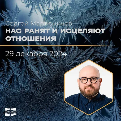 Нас ранят и исцеляют отношения | Сергей Мартюничев | 29.12.2024