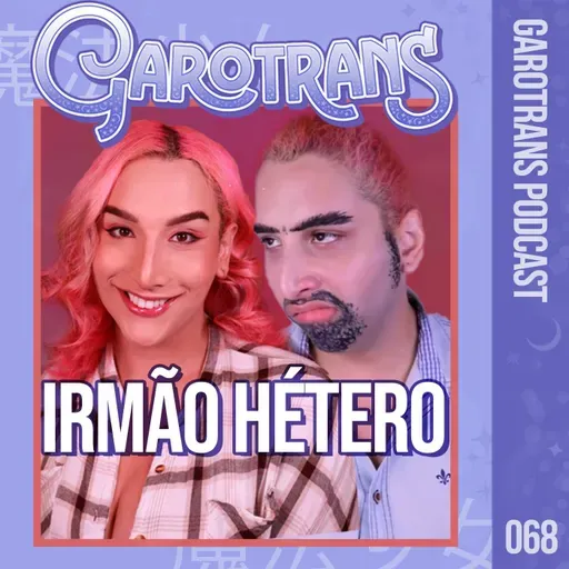 68| Odiamos nossos irmãos? Família e relações fraternais das Garotrans!