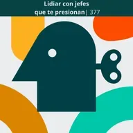 Lidiar con jefes que te presionan | 377