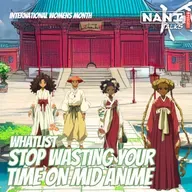 Nani Talks - Episode 10.3 - Whatlist: Stop Wasting Your Time On Mid Anime