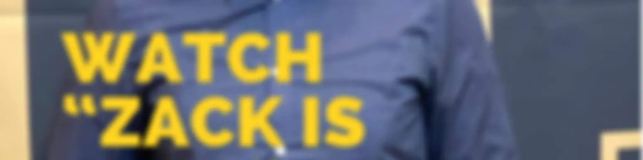 “BACK WITH ZACK”