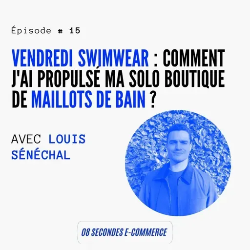 Épisode #15 : Comment j'ai propulsé ma solo boutique de maillots de bain ? - avec Louis Sénéchal