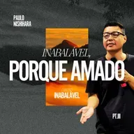 Série: O Reino Inabalável (Parte III): Inabalável, Porque Amado - Paulo Nishihara