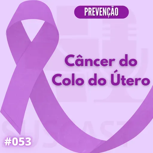 SUSCast- #53 Câncer do Colo do Útero 