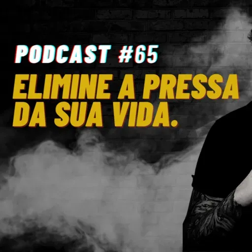 Elimine a pressa #podcast 64