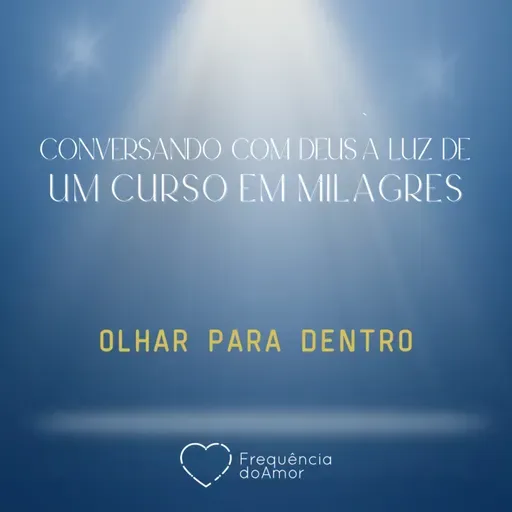 OLHAR PARA DENTRO - Conversando com Deus à Luz de Um Curso em Milagres | UCEM | Na Frequência do Amor