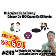 #243 | Un Agujero En La Cara y Cáncer De 100 Casos En El Mundo: La Historia Del YouTuber Japonés Que Lucha Contra Un Cáncer Raro