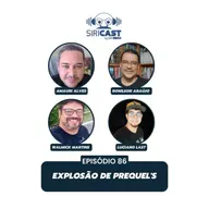 SiriCast#86 - Explosão de Prequel's