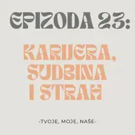 Ep.23 - Karijera, događa li se sve sa razlogom i čega nas je zapravo strah?