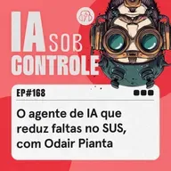 168: O agente de IA que reduz faltas no SUS, com Odair Pianta