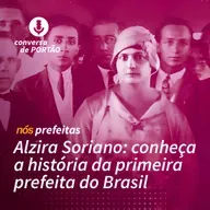 Nós, prefeitas | #1 - Alzira Soriano, a primeira prefeita do Brasil