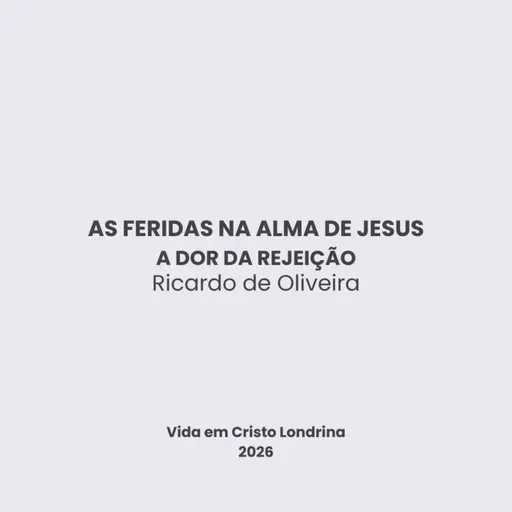 As feridas na alma de Jesus - a dor da rejeição - Ricardo de Oliveira