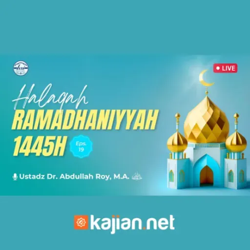 Halaqah Ramadhaniyah 1445 H _ Pertemuan 19 - Ustadz Dr. Abdullah Roy, M.A