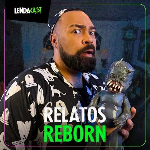 SÓ RELATOS DE BEBÊS REBORN E BONECAS ASSUSTADORAS | LendaCast Solo #43