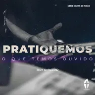 Pratiquemos o que Temos Ouvido – A Prova da Nossa Fé | Rui Ribeiro (Série Carta de Tiago)