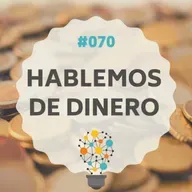 #070 - Hablemos de Dinero