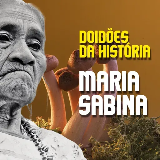 DOIDÕES DA HISTÓRIA - EP 04 - MARIA SABINA