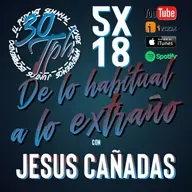 5x18 30TPH De lo habitual a lo extraño (con Jesús Cañadas)