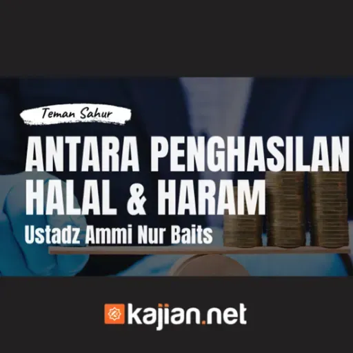 Antara Penghasilan Halal dan Haram _ Teman Sahur _ Ustadz Ammi Nur Baits, ST., BA.