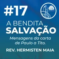 Serie - Bendita Salvação #17 - Rev. Hermisten Maia