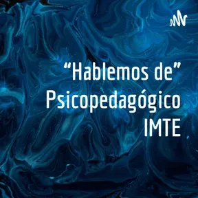 “Hablemos de” Psicopedagógico IMTE