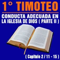 Conducta adecuada en la Iglesia de Dios - PARTE II ( 1ª Timoteo 2 / 11 - 15 )