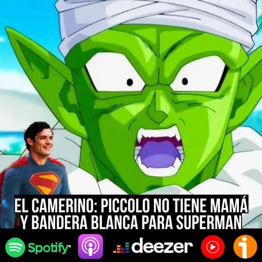 S9 Ep45: El Camerino: Piccolo no tiene mamá y bandera blanca para Superman