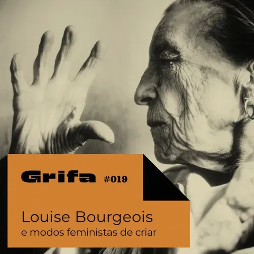 GRIFA 019 – Louise Bourgeois e os modos feministas de criar, com Gabriela De Laurentiis