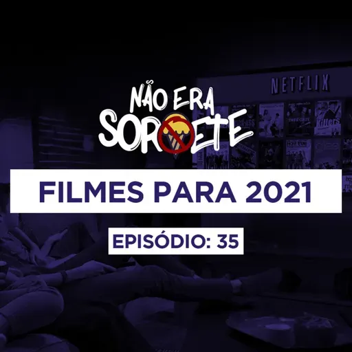 Não Era Sorvete 35 - Filmes para 2021
