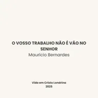 O vosso trabalho não é vão no Senhor - Maurício Bernardes