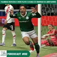 Porcocast #132 -Palmeiras despacha o River Plate e avança às semifinais da libertadores
