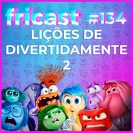 FRICAST 134: AS LIÇÕES DE DIVERTIDAMENTE 2