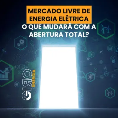 Mercado Livre de Energia Elétrica: o que mudará com a abertura total?