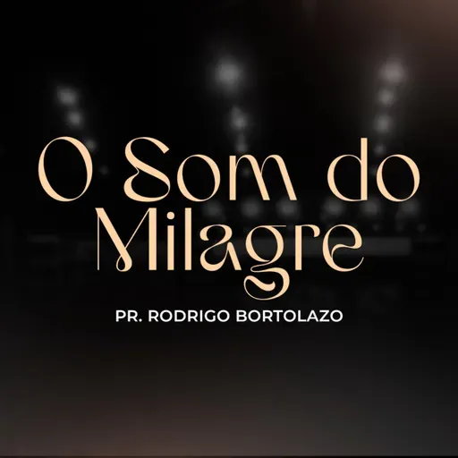 O Som do Milagre - Pr. Rodrigo Bortolazo
