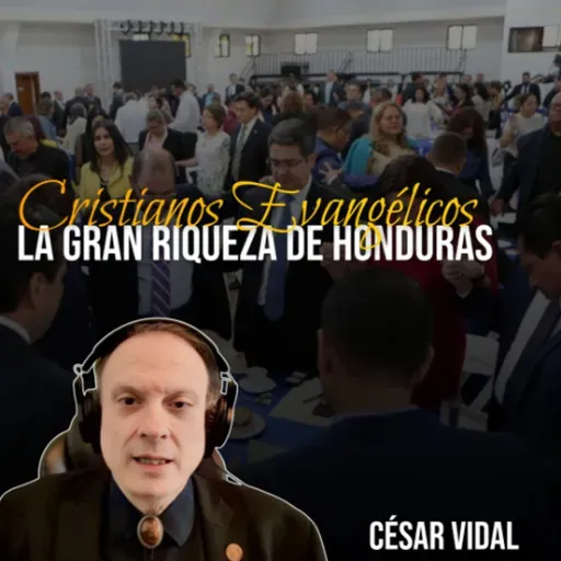 🔴CÉSAR VIDAL | Cristianos Evangélicos, la gran riqueza de Honduras