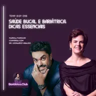 Saúde Bucal e Bariátrica: Dicas Essenciais | T008 Ep0118 | Mariela Parolini e Dr. Leonardo Ubaldo