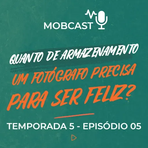 Quanto de armazenamento um fotógrafo precisa pra ser feliz? - Mobcast Temporada 5