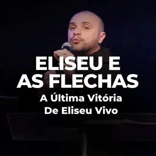 O Último Milagre de Eliseu Vivo - Flecha Da Vitória - 2 Reis 13.17