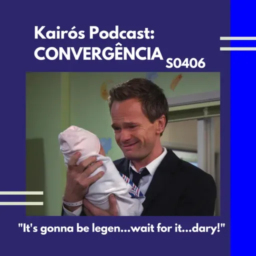 #107 - CONVERGÊNCIA: “It’s gonna be legen.. wait for it… DARY!”