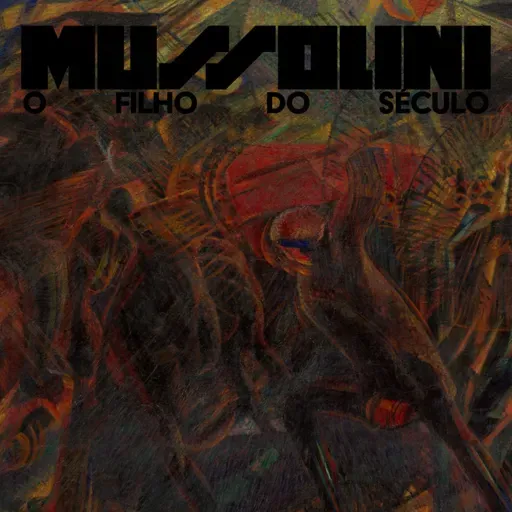 O século XX e seu filho terrível (“Mussolini: O Filho do Século”)