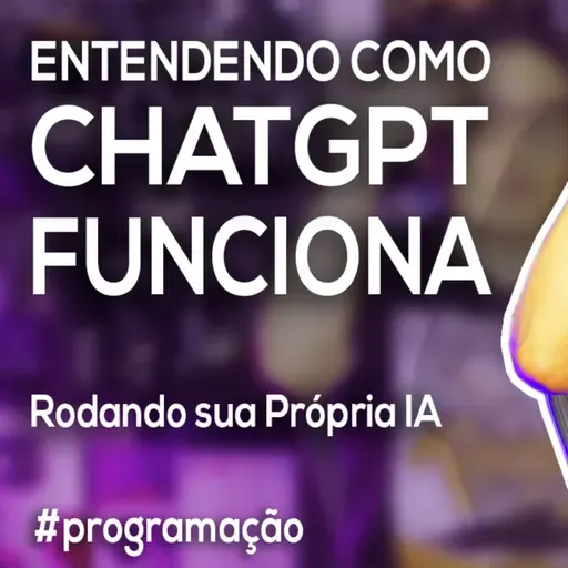 Akitando #142 - Entendendo COMO ChatGPT Funciona - Rodando sua Própria IA