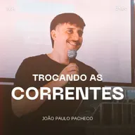 Trocando as Correntes - João Paulo Pacheco