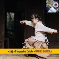 #295 – O IMPOSSÍVEL CARINHO (MANUEL BANDEIRA)