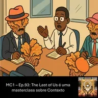 MC1 – Ep.93: The Last of Us é uma masterclass sobre Contexto