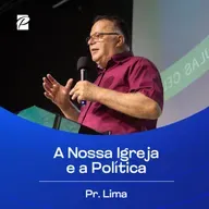 A Nossa Igreja e a Política | Pr. Lima