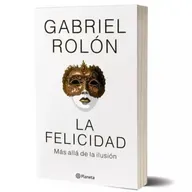 La felicidad: Más allá de la ilusión -  Gabriel Rolón