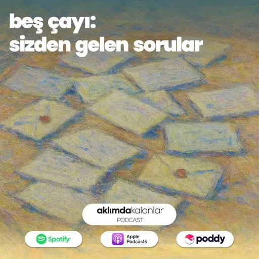 47 | Beş Çayı: Sizden Gelen Sorular