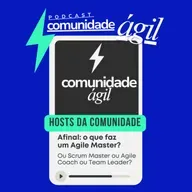 Episódio #179 - Afinal o que faz um Agile Master/Scrum Master/Agilista/Agile Coach/Team Leader?